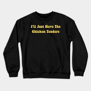 I'll Just Have The Chicken Tenders Crewneck Sweatshirt